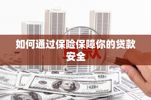 惠来如何通过保险保障你的贷款安全