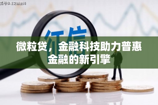 惠来微粒贷，金融科技助力普惠金融的新引擎