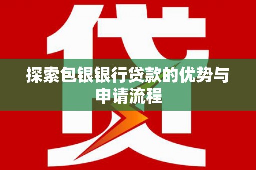 惠来探索包银银行贷款的优势与申请流程