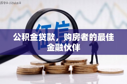 惠来公积金贷款，购房者的最佳金融伙伴