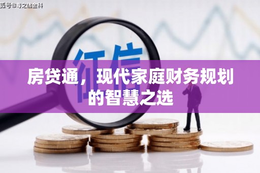 惠来房贷通，现代家庭财务规划的智慧之选