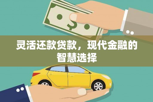 惠来灵活还款贷款，现代金融的智慧选择