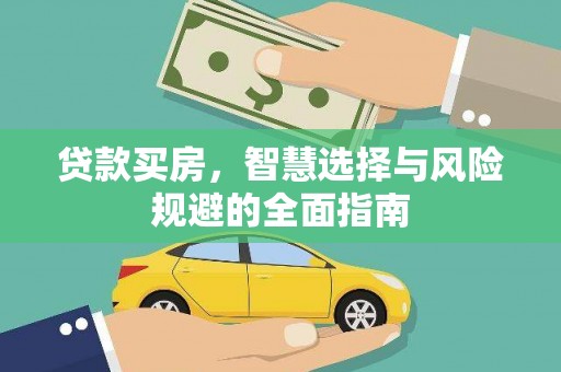 惠来贷款买房，智慧选择与风险规避的全面指南