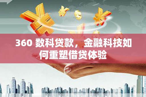 惠来360 数科贷款，金融科技如何重塑借贷体验