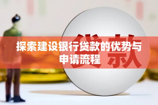 惠来探索建设银行贷款的优势与申请流程
