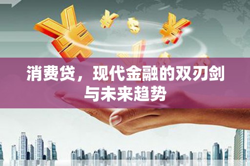 惠来消费贷，现代金融的双刃剑与未来趋势
