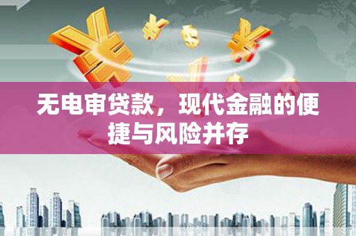 惠来无电审贷款，现代金融的便捷与风险并存