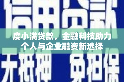 惠来度小满贷款，金融科技助力个人与企业融资新选择