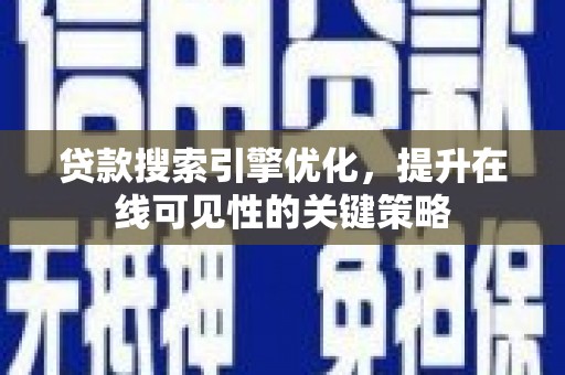 惠来贷款搜索引擎优化，提升在线可见性的关键策略