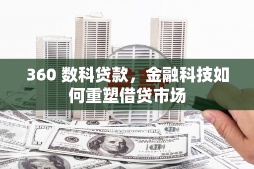 惠来360 数科贷款，金融科技如何重塑借贷市场