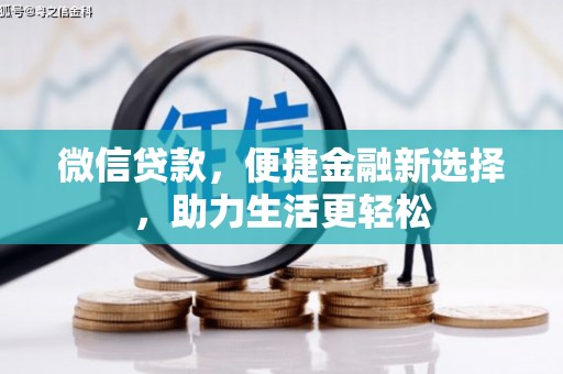 惠来微信贷款，便捷金融新选择，助力生活更轻松