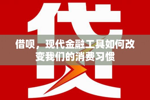 惠来借呗，现代金融工具如何改变我们的消费习惯
