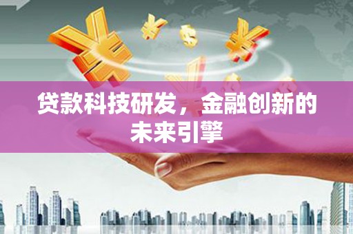 惠来贷款科技研发，金融创新的未来引擎