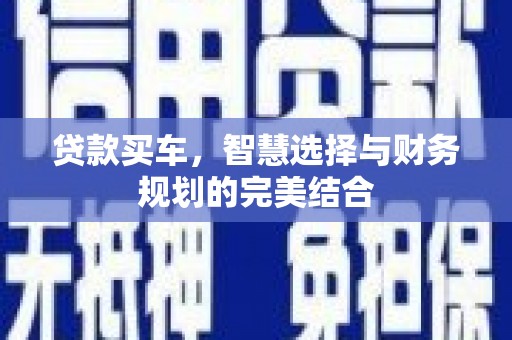 惠来贷款买车，智慧选择与财务规划的完美结合