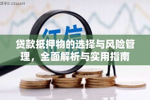 惠来贷款抵押物的选择与风险管理，全面解析与实用指南