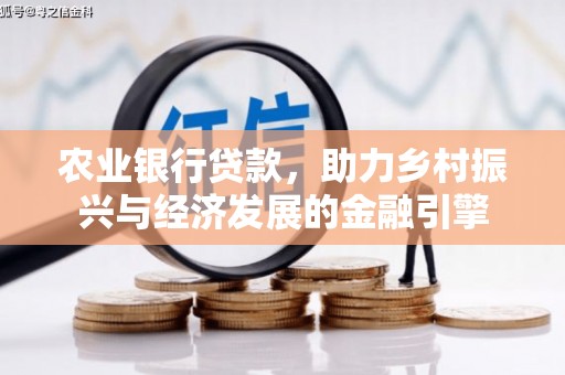 惠来农业银行贷款，助力乡村振兴与经济发展的金融引擎