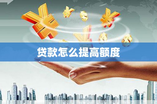 惠来贷款怎么提高额度