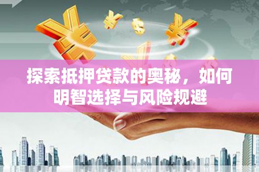 惠来探索抵押贷款的奥秘，如何明智选择与风险规避