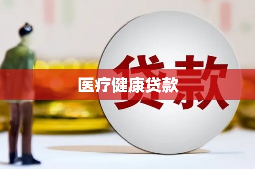 惠来医疗健康贷款