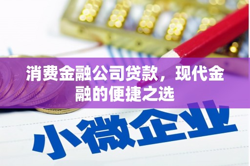 惠来消费金融公司贷款，现代金融的便捷之选