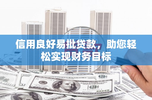 惠来信用良好易批贷款，助您轻松实现财务目标