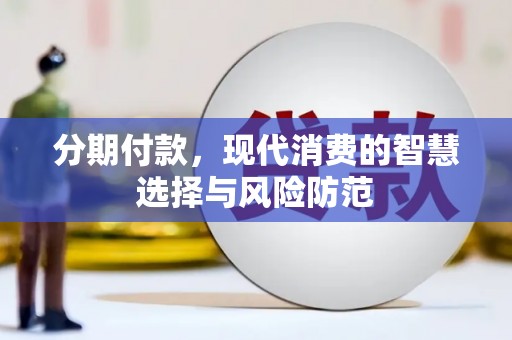 惠来分期付款，现代消费的智慧选择与风险防范