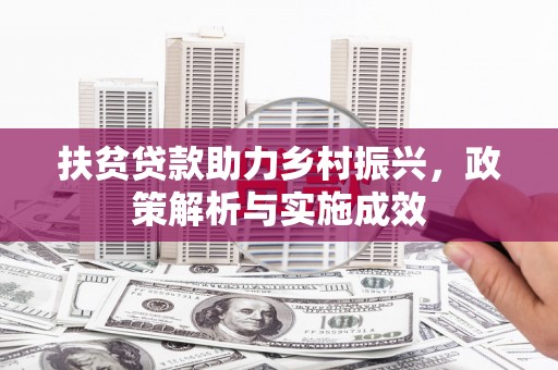 惠来扶贫贷款助力乡村振兴，政策解析与实施成效