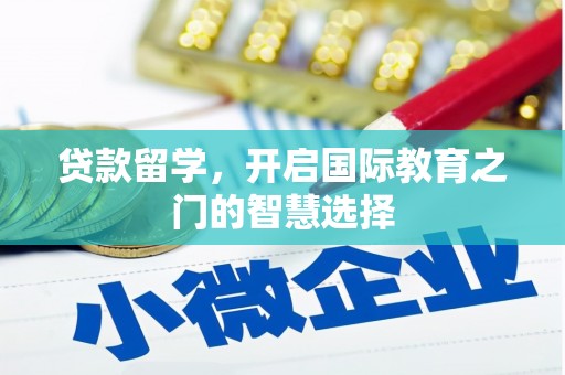 惠来贷款留学，开启国际教育之门的智慧选择