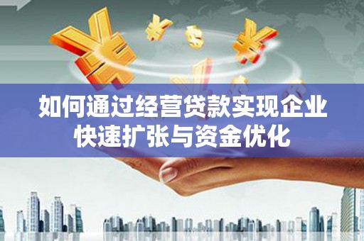 惠来如何通过经营贷款实现企业快速扩张与资金优化