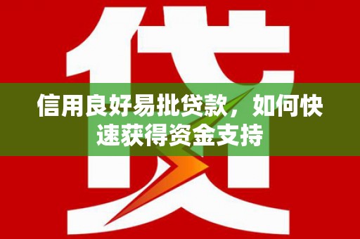 惠来信用良好易批贷款，如何快速获得资金支持