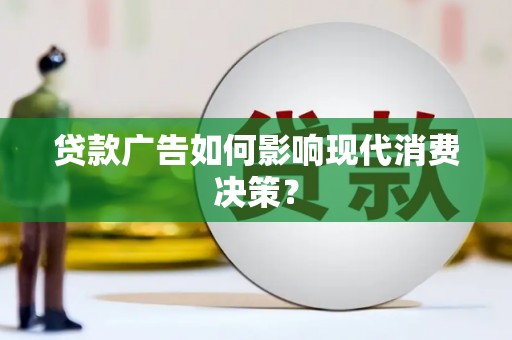 惠来贷款广告如何影响现代消费决策？