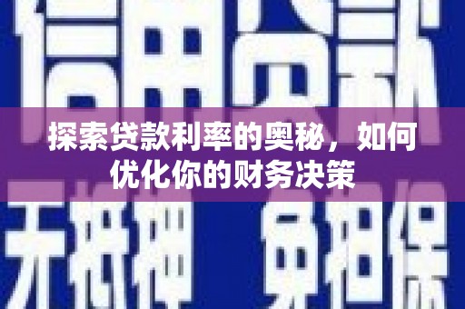 惠来探索贷款利率的奥秘，如何优化你的财务决策