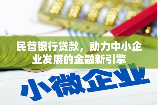 惠来民营银行贷款，助力中小企业发展的金融新引擎