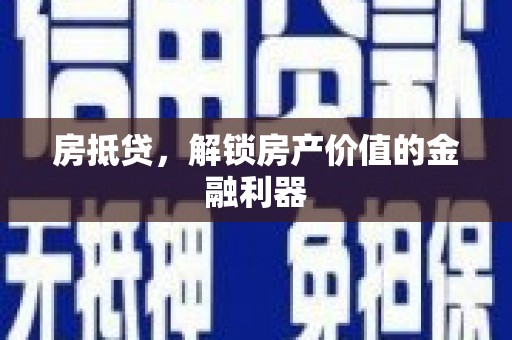 惠来房抵贷，解锁房产价值的金融利器