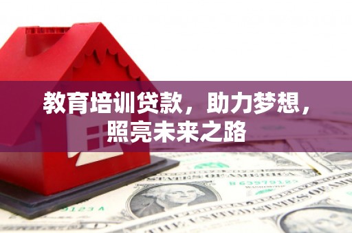 惠来教育培训贷款，助力梦想，照亮未来之路