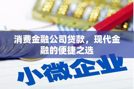 惠来消费金融公司贷款，现代金融的便捷之选