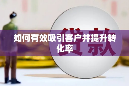惠来如何有效吸引客户并提升转化率