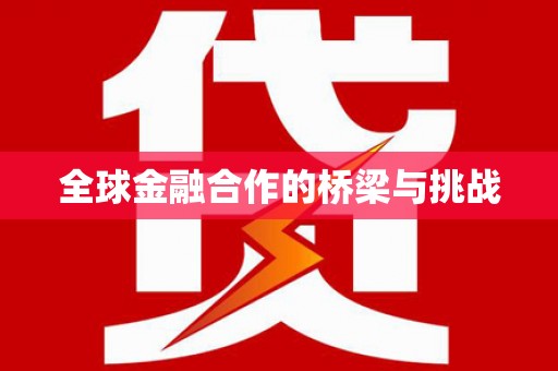 惠来全球金融合作的桥梁与挑战
